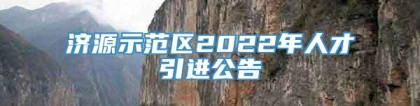 济源示范区2022年人才引进公告