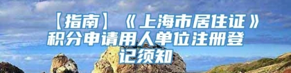 【指南】《上海市居住证》积分申请用人单位注册登记须知