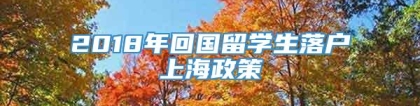 2018年回国留学生落户上海政策