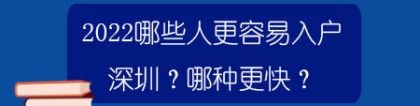 2022哪些人更容易入户深圳？哪种更快？