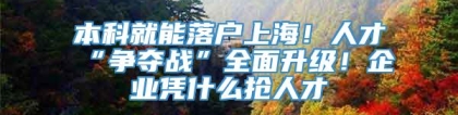 本科就能落户上海！人才“争夺战”全面升级！企业凭什么抢人才