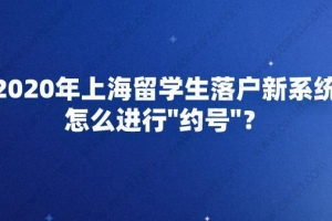 2020年上海留学生落户新系统怎么进行＂约号＂？