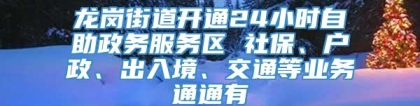 龙岗街道开通24小时自助政务服务区 社保、户政、出入境、交通等业务通通有