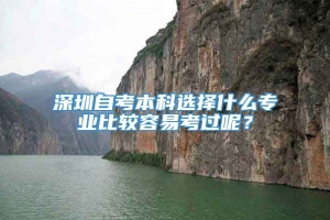 深圳自考本科选择什么专业比较容易考过呢？