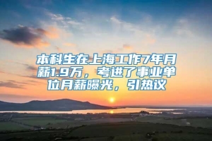 本科生在上海工作7年月薪1.9万，考进了事业单位月薪曝光，引热议