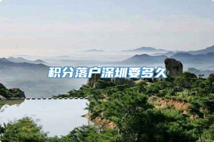 积分落户深圳要多久