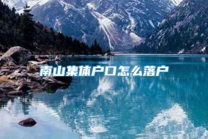 南山集体户口怎么落户