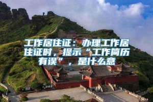 工作居住证：办理工作居住证时，提示“工作简历有误”，是什么意