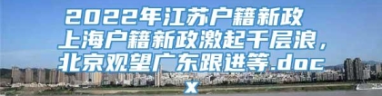 2022年江苏户籍新政 上海户籍新政激起千层浪，北京观望广东跟进等.docx