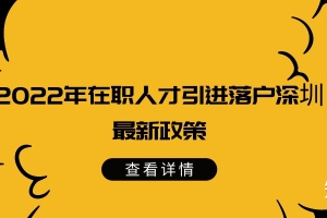 2022年在职人才引进落户(学历落户）深圳最新政策