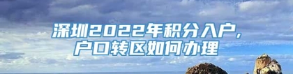 深圳2022年积分入户,户口转区如何办理