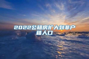 2022公租房扩大到非户籍人口