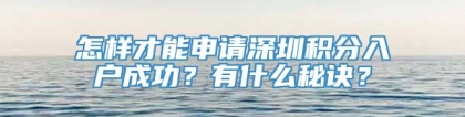 怎样才能申请深圳积分入户成功？有什么秘诀？