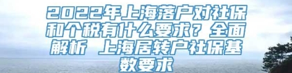 2022年上海落户对社保和个税有什么要求？全面解析 上海居转户社保基数要求