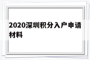 2020深圳积分入户申请材料(2020年深圳积分入户申请时间)