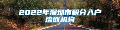 2022年深圳市积分入户培训机构