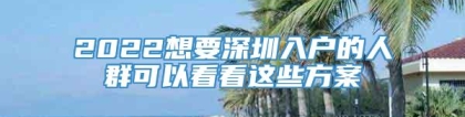 2022想要深圳入户的人群可以看看这些方案