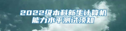 2022级本科新生计算机能力水平测试须知