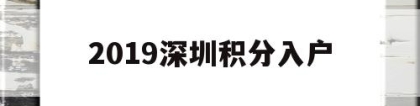 2019深圳积分入户(2019年深圳入户积分表)