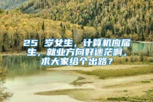 25 岁女生，计算机应届生，就业方向好迷茫啊，求大家给个出路？