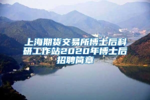 上海期货交易所博士后科研工作站2020年博士后招聘简章