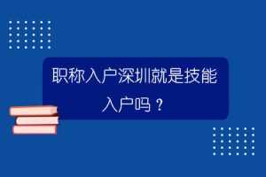 职称入户深圳就是技能入户吗？