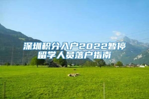 深圳积分入户2022暂停留学人员落户指南