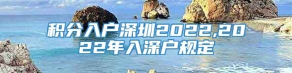 积分入户深圳2022,2022年入深户规定