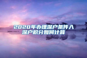 2020年办理深户条件入深户积分如何计算