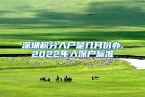 深圳积分入户是几月份办,2022年入深户标准