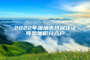 2022年深圳市持居住证可参加积分入户