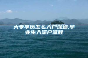 大专学历怎么入户深圳,毕业生入深户流程