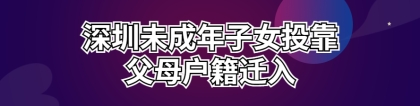 2022深圳未成年子女投靠父母户籍迁入政策