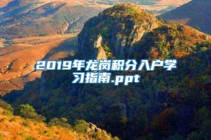 2019年龙岗积分入户学习指南.ppt