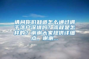 请问你们知道怎么通过调干落户深圳吗？流程是怎样的？谢谢大家提供详细点，谢谢...