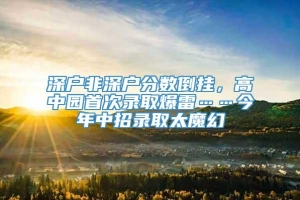 深户非深户分数倒挂，高中园首次录取爆雷……今年中招录取太魔幻