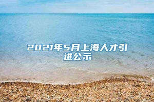 2021年5月上海人才引进公示