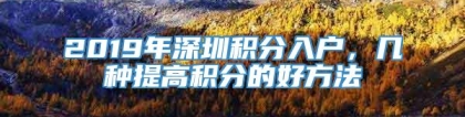 2019年深圳积分入户，几种提高积分的好方法