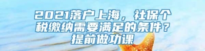 2021落户上海，社保个税缴纳需要满足的条件？提前做功课