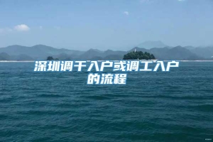 深圳调干入户或调工入户的流程