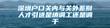 深圳户口关内与关外差别人才引进是填调工还是调干