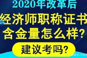 2020年改革后，经济师职称证书含金量怎么样？建议考吗？