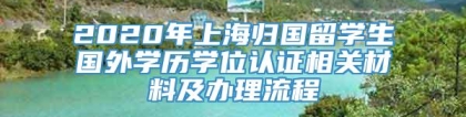 2020年上海归国留学生国外学历学位认证相关材料及办理流程