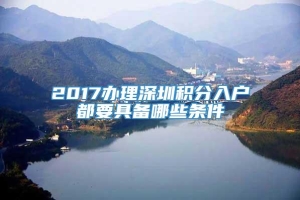 2017办理深圳积分入户都要具备哪些条件