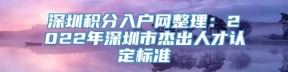 深圳积分入户网整理：2022年深圳市杰出人才认定标准