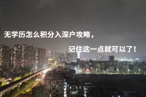 无学历怎么积分入深户攻略，记住这一点就可以了！