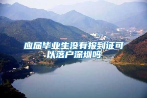 应届毕业生没有报到证可以落户深圳吗