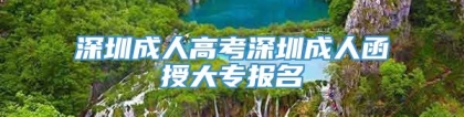 深圳成人高考深圳成人函授大专报名