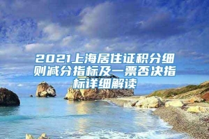 2021上海居住证积分细则减分指标及一票否决指标详细解读