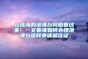 在珠海的港澳台同胞看过来！一文看懂如何办理港澳台居民申请居住证